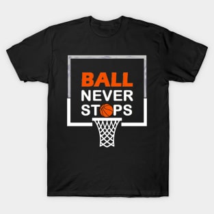 Ball Never Stops Basketball 1 T-Shirt